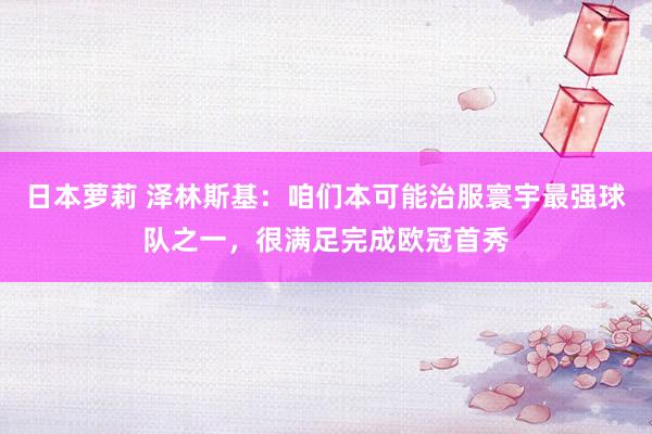 日本萝莉 泽林斯基：咱们本可能治服寰宇最强球队之一，很满足完成欧冠首秀