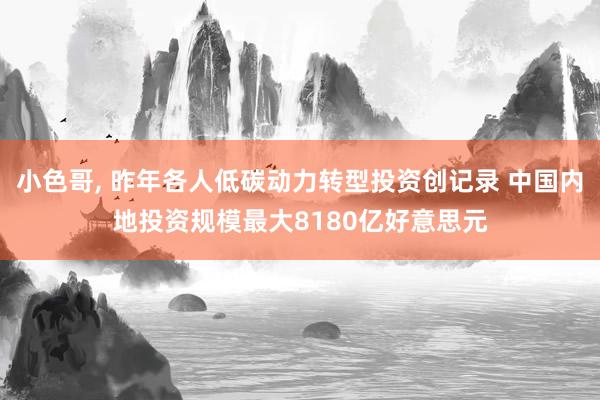 小色哥， 昨年各人低碳动力转型投资创记录 中国内地投资规模最大8180亿好意思元